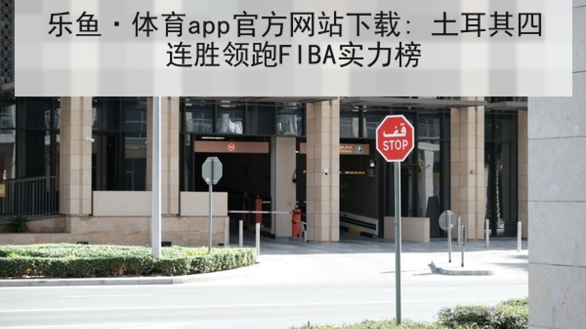 乐鱼·体育app官方网站下载: 土耳其四连胜领跑FIBA实力榜 乐鱼·体育app官方网站下载: 土耳其四连胜领跑FIBA实力榜